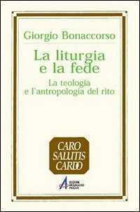 La liturgia e la fede. La teologia e l'antropologia del rito