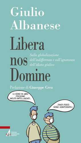 Libera nos Domine. Sulla globalizzazione dell'indifferenza e sull'ignoranza dell'idiota giulivo