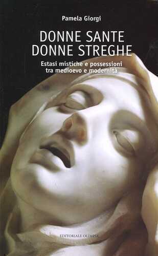Donne sante donne streghe. Estasi mistiche e possessioni tra Medioevo e modernità. Ediz. illustrata