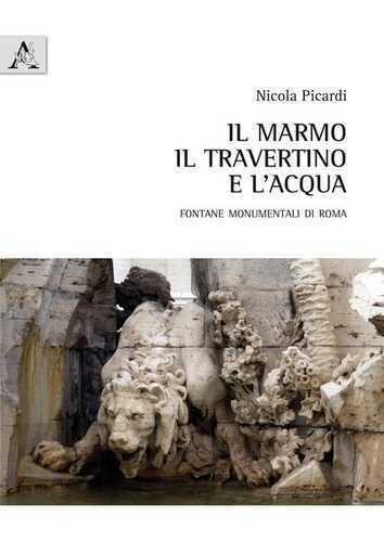 Il marmo, il travertino e l'acqua. Fontane monumentali di Roma
