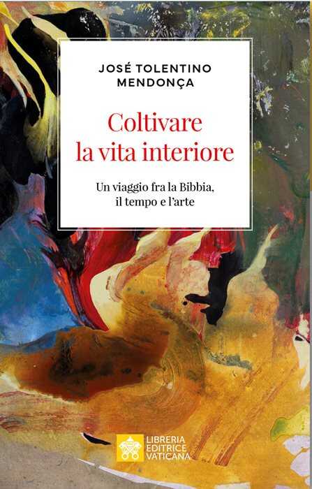 Coltivare la vita interiore. Un viaggio fra la Bibbia, il tempo e l'arte