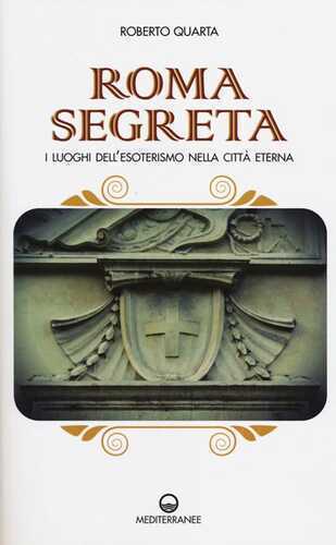 Roma segreta. I luoghi dell'esoterismo nella città eterna