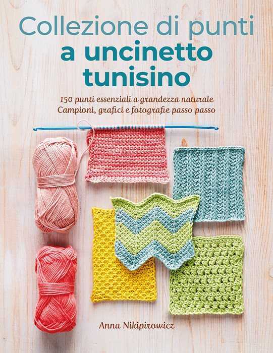 Collezione di punti a uncinetto tunisino. 150 punti essenziali a grandezza naturale. Campioni, grafici e fotografie passo passo. Ediz. a colori