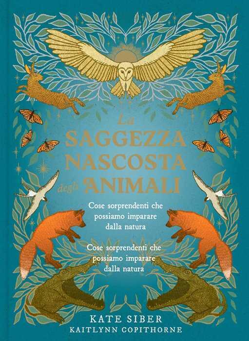 La saggezza nascosta degli animali. Ediz. a colori