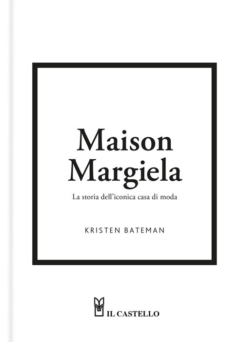 Maison Margiela. La storia dell'iconica casa di moda. Ediz. a colori — Kristen Bateman