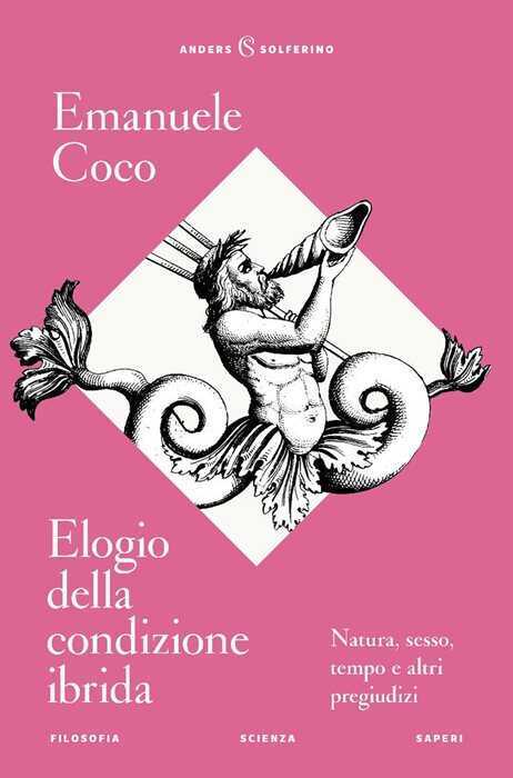 Elogio della condizione ibrida. Natura, sesso, tempo e altri pregiudizi