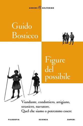 Figure del possibile. Viandante, condottiero, artigiano, straniero, narratore. Quel che siamo o potremmo essere