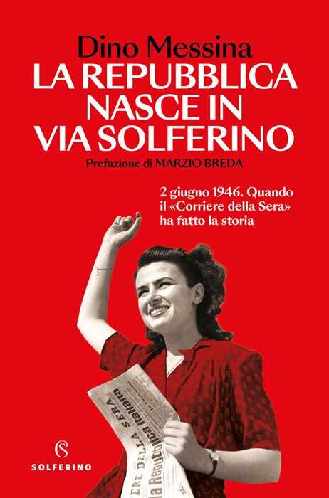 La Repubblica nasce in via Solferino. 2 giugno 1946. Quando il «Corriere della Sera» ha fatto la storia