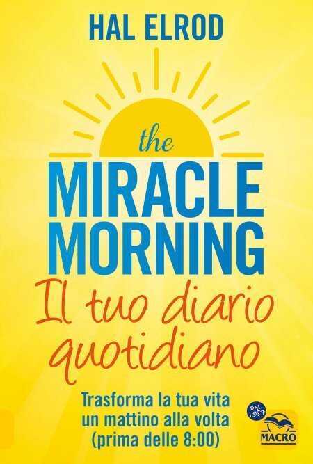 The miracle morning. Il tuo diario quotidiano. Trasformare la tua vita un mattino alla volta (prima delle 8.00) — Hal Elrod