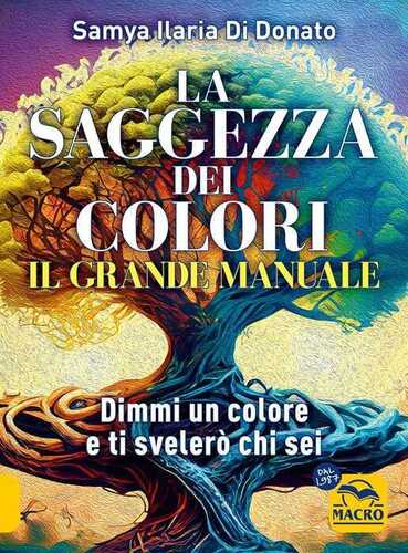 La saggezza dei colori. Il grande manuale. Dimmi un colore e ti dirò chi sei