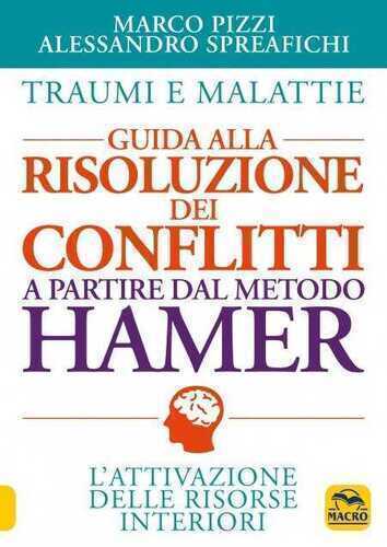 Traumi e malattie. Guida alla risoluzione dei conflitti a partire dal metodo Hamer. L'attivazione delle risorse interiori