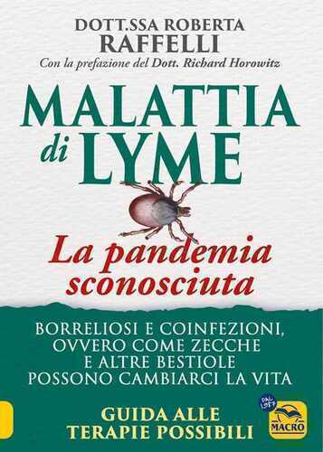 Malattia di Lyme: la pandemia sconosciuta. Borreliosi e coinfezioni ovvero come zecche e altre bestiole possono cambiarci la vita. Guida alle terapie possibili