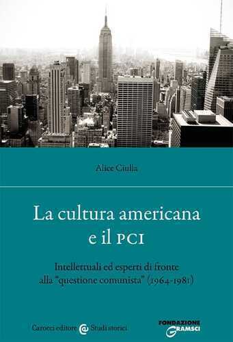 La cultura americana e il PCI. Intellettuali ed esperti di fronte alla «questione comunista» (1964-1981)