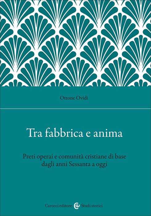 Tra fabbrica e anima. Preti operai e comunità cristiane di base dagli anni Sessanta a oggi