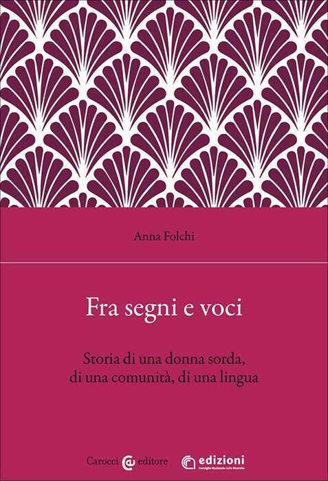 Fra segni e voci. Storia di una donna sorda, di una comunità, di una lingua
