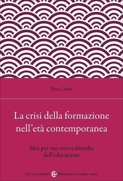 La crisi della formazione nell'età contemporanea. Idee per una nuova filosofia dell'educazione
