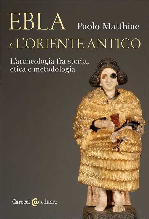 Ebla e l'Oriente antico. L'archeologia fra storia, etica e metodologia