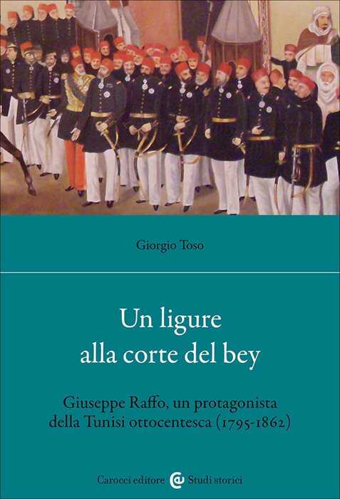 Un ligure alla corte del bey. Giuseppe Raffo, un protagonista della Tunisi ottocentesca (1795-1862)