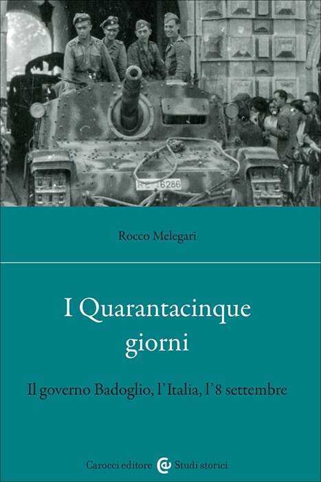 I Quarantacinque giorni. Il governo Badoglio, l'Italia, l'8 settembre