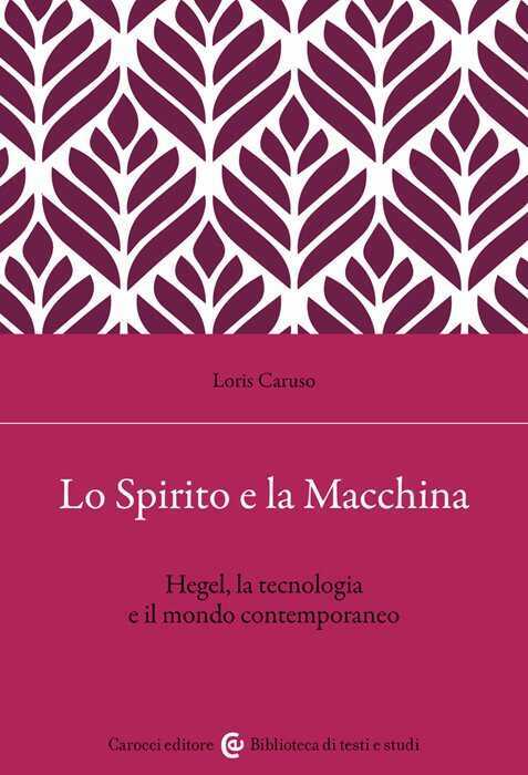 Lo spirito e la macchina. Hegel, la tecnologia e il mondo contemporaneo