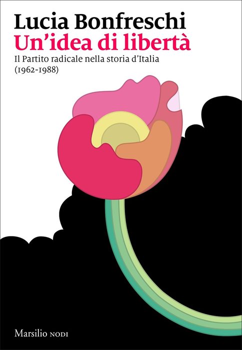 Un'idea di libertà. Il Partito radicale nella storia d’Italia (1962-1988)