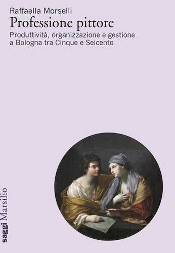 Professione pittore. Produttività, organizzazione e gestione a Bologna tra Cinque e Seicento
