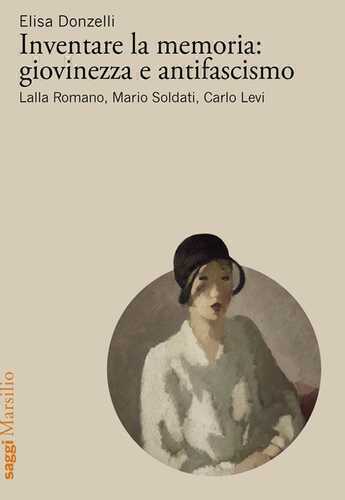 Inventare la memoria: giovinezza e antifascismo. Lalla Romano, Mario Soldati, Carlo Levi