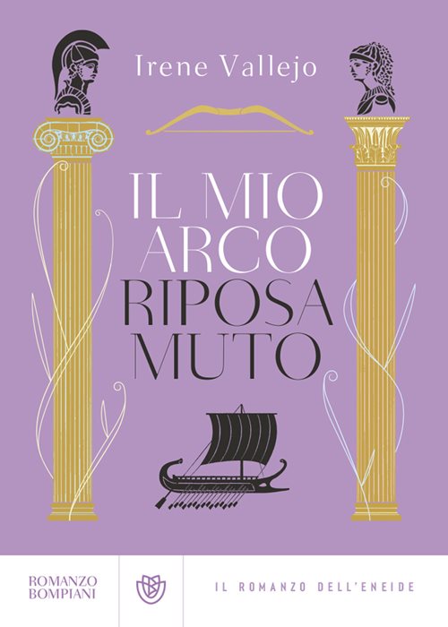 Il mio arco riposa muto. Il romanzo dell'Eneide — Irene Vallejo
