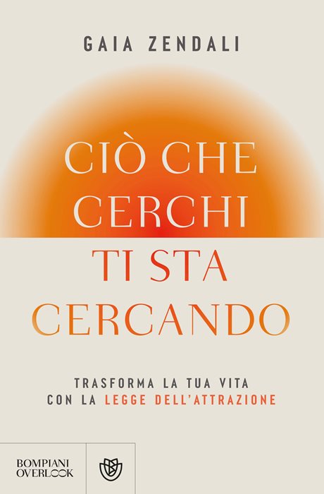 Ciò che cerchi ti sta cercando. Trasforma la tua vita con la legge dell'attrazione