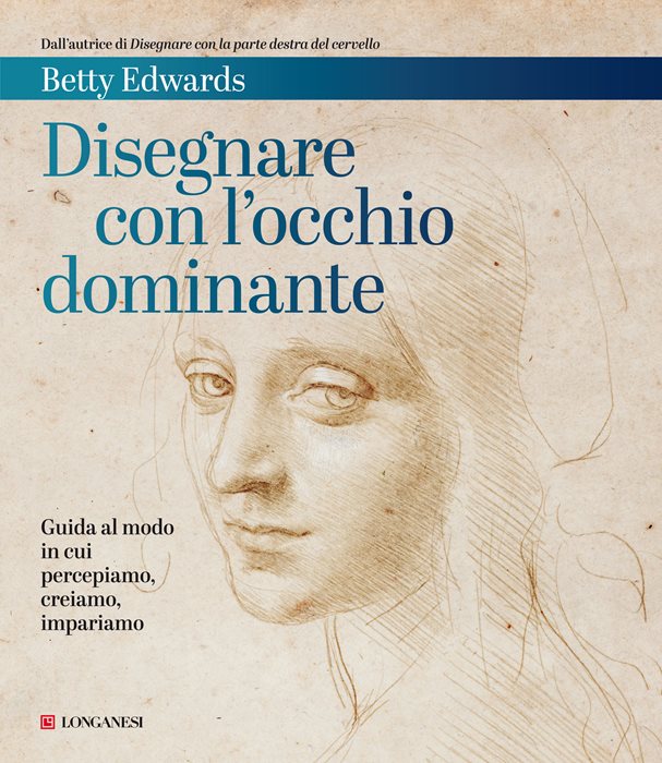 Disegnare con l'occhio dominante. Decodificare il modo in cui percepiamo, creiamo e apprendiamo