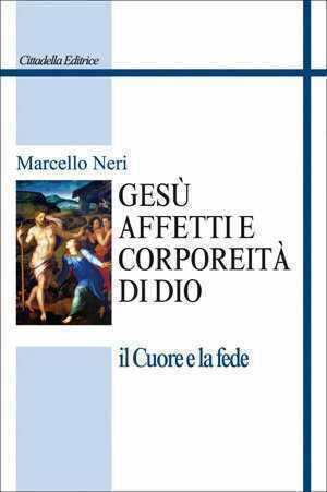 Gesù. Affetti e corporeità di Dio. Il cuore e la fede