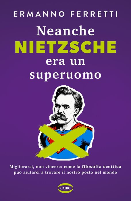 Neanche Nietzsche era un superuomo. Migliorarsi, non vincere: come la filosofia scettica può aiutarci a trovare il nostro posto nel mondo