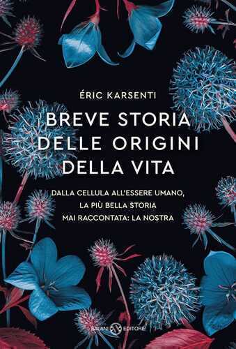 Breve storia delle origini della vita. Dalla cellula all'essere umano, la più bella storia mai raccontata: la nostra