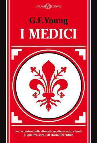I Medici. Luci e ombre della dinastia medicea sullo sfondo di quattro secoli di storia fiorentina