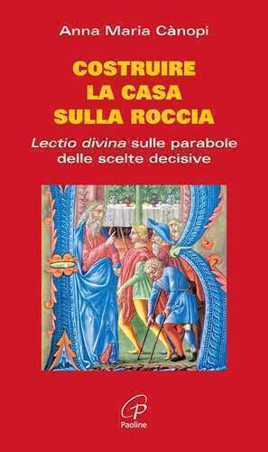 Costruire la casa sulla roccia. Lectio divina sulle parabole delle scelte decisive