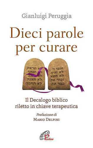 Dieci parole per curare. Il decalogo biblico riletto in chiave terapeutica
