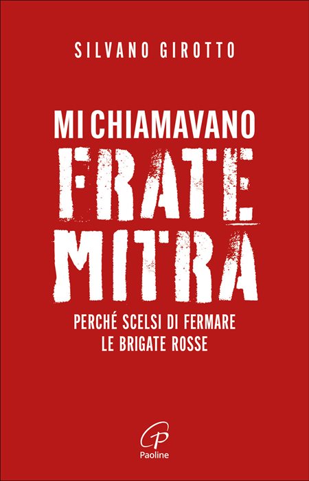 Mi chiamavano Frate Mitra. Perché scelsi di fermare le Brigate Rosse