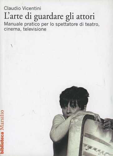 L'arte di guardare gli attori. Manuale pratico per lo spettatore di teatro, cinema, televisione