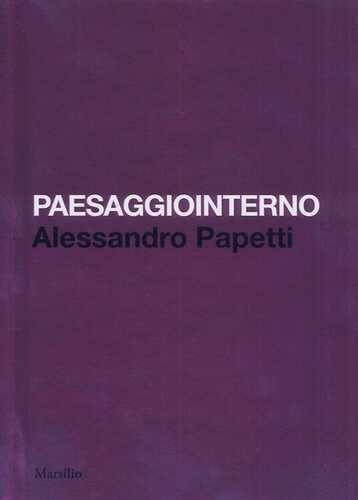 Paesaggiointerno. Alessandro Papetti. Ediz. italiana e inglese
