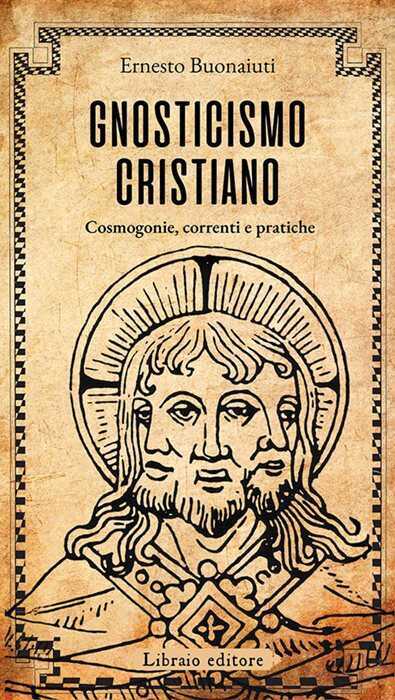 Gnosticismo cristiano. Cosmogonie, correnti e pratiche