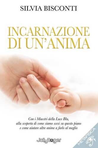 Incarnazione di un'anima. Con i maestri della luce blu, alla scoperta di come siamo scesi su questo piano e come aiutare altre anime a farlo al meglio