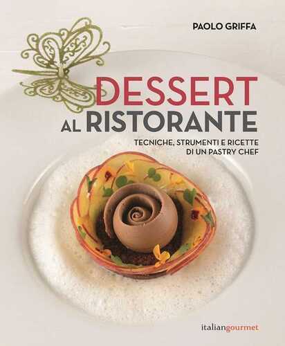 Dessert al ristorante. Tecniche, strumenti e ricette di un pastry chef