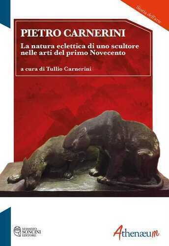 Pietro Carnerini. La natura eclettica di uno scultore nelle arti del primo Novecento. Ediz. illustrata