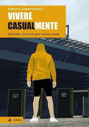 Vivere casualmente. 2005-2020: 15 anni tra stadi, musica e strada