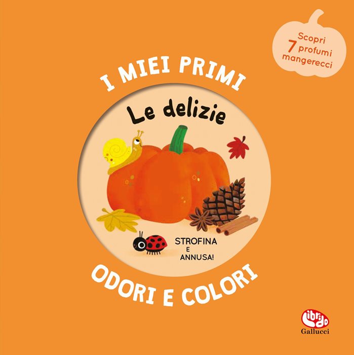Le delizie. I miei primi odori e colori. Ediz. a colori