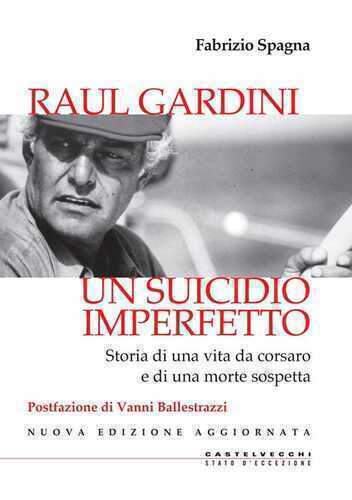 Raul Gardini. Un suicidio imperfetto. Storia di una vita da corsaro e di una morte sospetta. Nuova ediz.