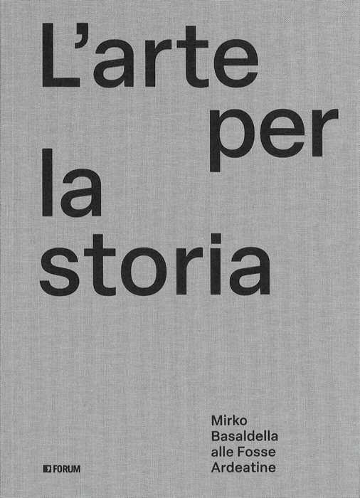 L'arte per la storia. Mirko Basaldella alle Fosse Ardeatine. Ediz. illustrata