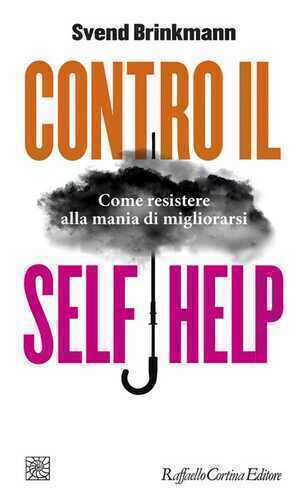 Contro il self help. Come resistere alla mania di migliorarsi