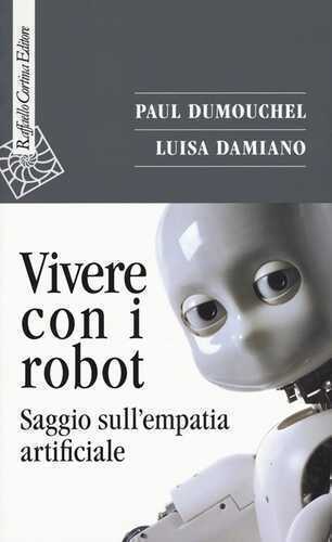 Vivere con i robot. Saggio sull'empatia artificiale