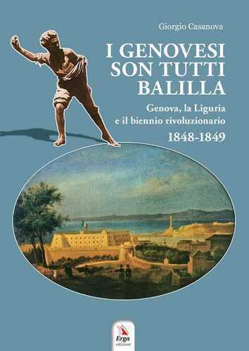 I genovesi sono tutti Balilla. Genova, la Liguria e il biennio rivoluzionario 1848-1849. Con mappa e video